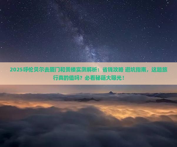 呼伦贝尔去厦门和贵楼攻略