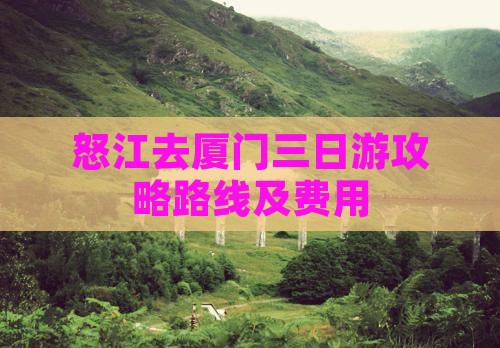 怒江去厦门三日游