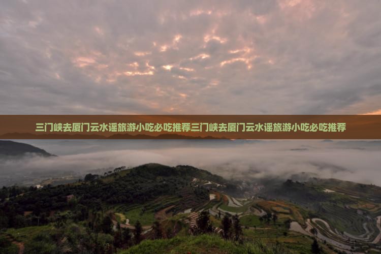 三门峡去厦门云水谣旅游小吃