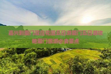 嘉兴到厦门菽庄花园五日游