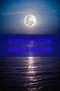 长沙到厦门怀远楼攻略