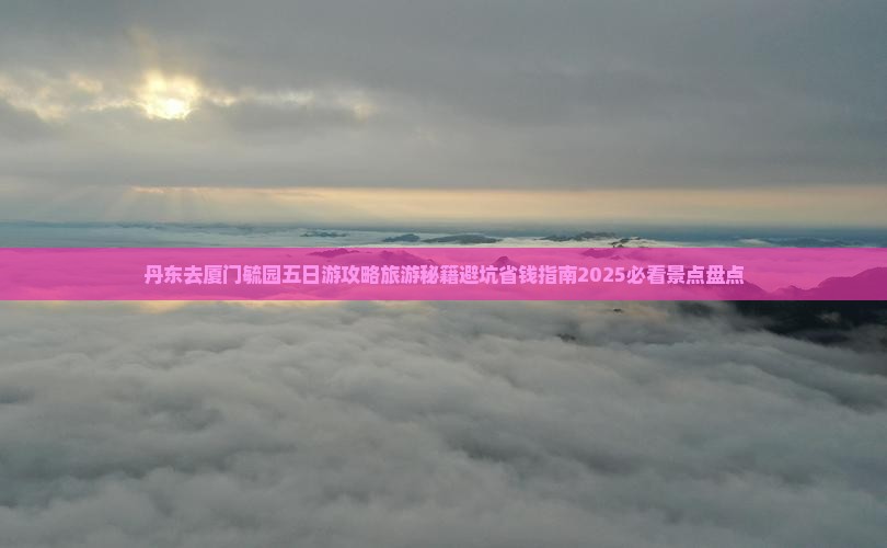 丹东去厦门毓园五日游