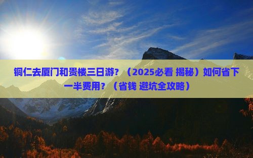 铜仁去厦门和贵楼三日游