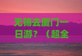 无锡去厦门一日