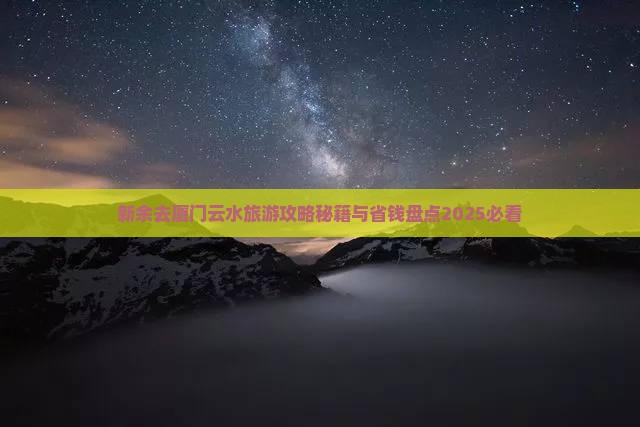 新余去厦门云水谣门票 新余去厦门云水谣门票