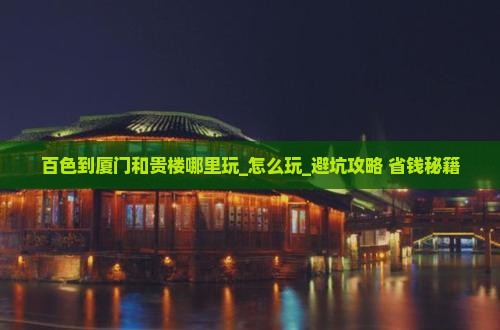 百色到厦门和贵楼哪里玩