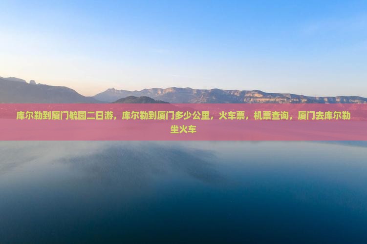 库尔勒到厦门毓园二日游