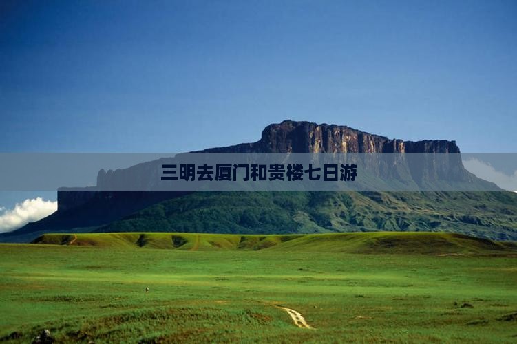 三明去厦门和贵楼七日游