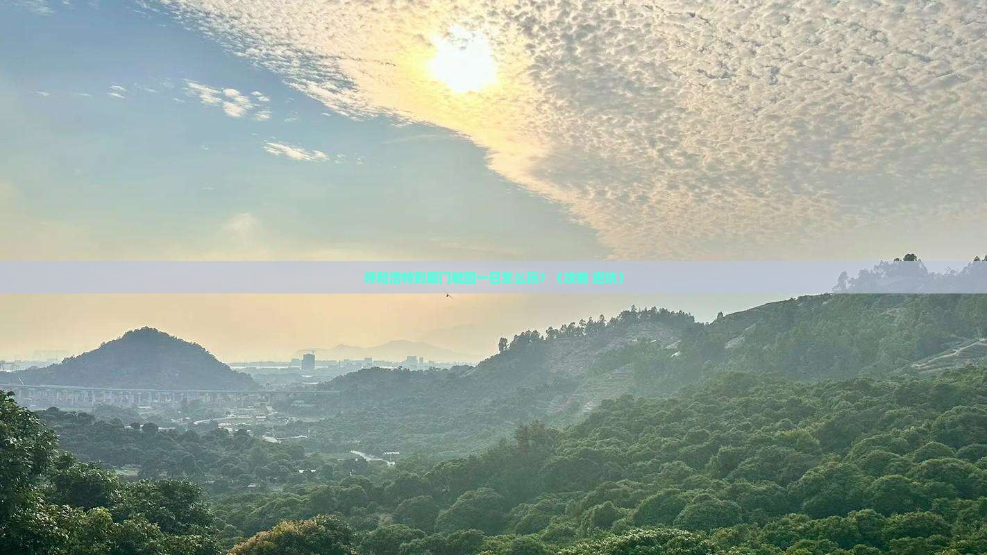 呼和浩特到厦门毓园一日 呼和浩特到厦门毓园一日