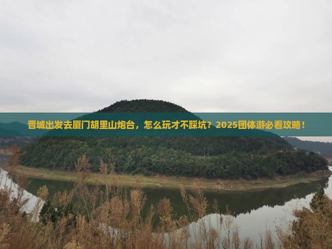 晋城到厦门胡里山炮台团体旅游