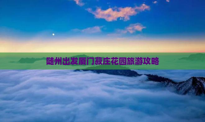 随州去厦门菽庄花园团体旅游