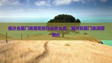 临沂去厦门南普陀旅行社