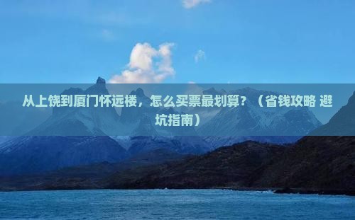 上饶到厦门怀远楼门票