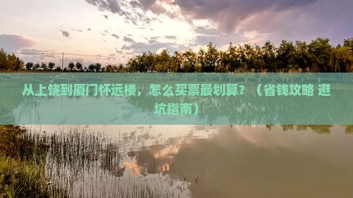 上饶到厦门怀远楼门票