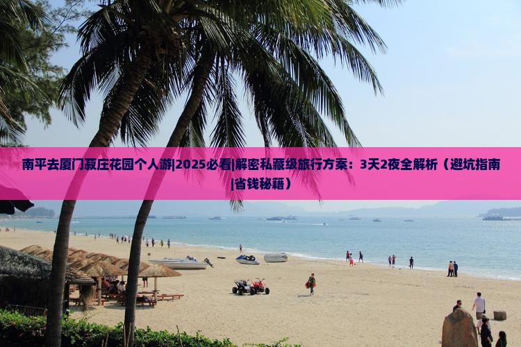 南平去厦门菽庄花园个人游