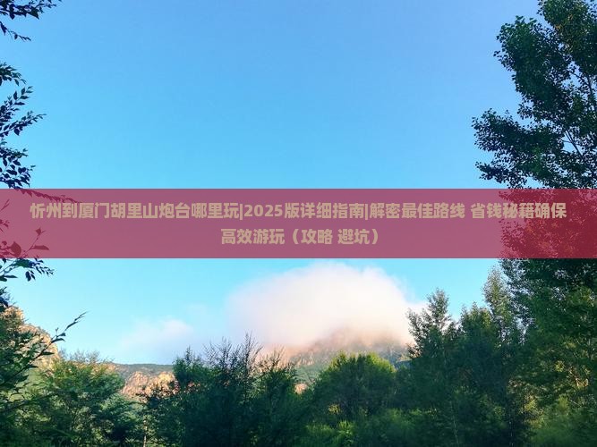 忻州到厦门胡里山炮台哪里玩