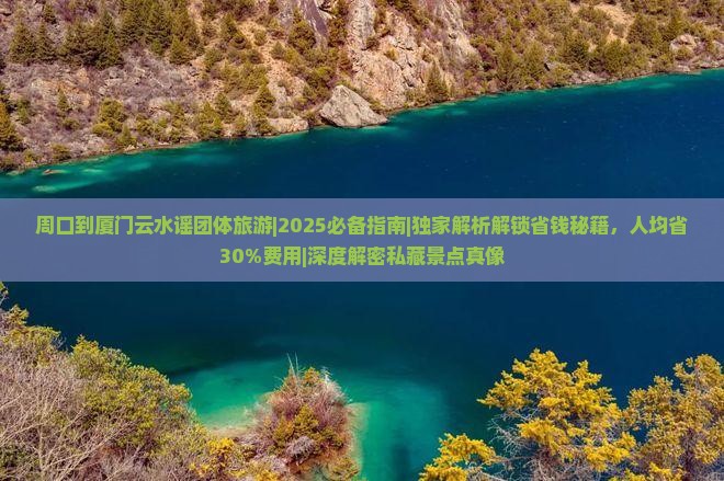 周口到厦门云水谣团体旅游