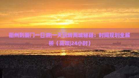 衢州到厦门一日