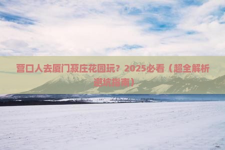 营口去厦门菽庄花园团体旅游