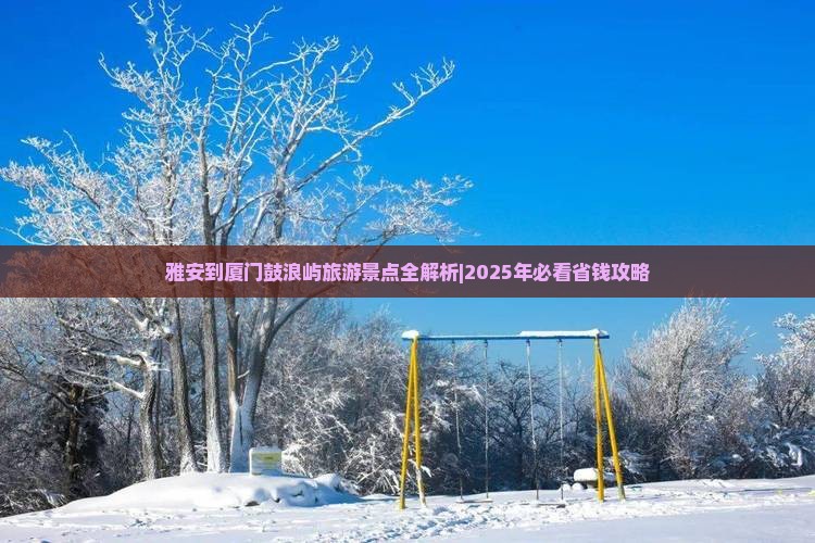 雅安到厦门鼓浪屿一日