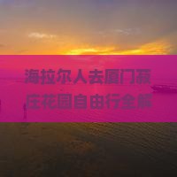 海拉尔去厦门菽庄花园自由行