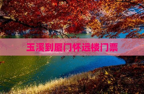 玉溪到厦门怀远楼门票