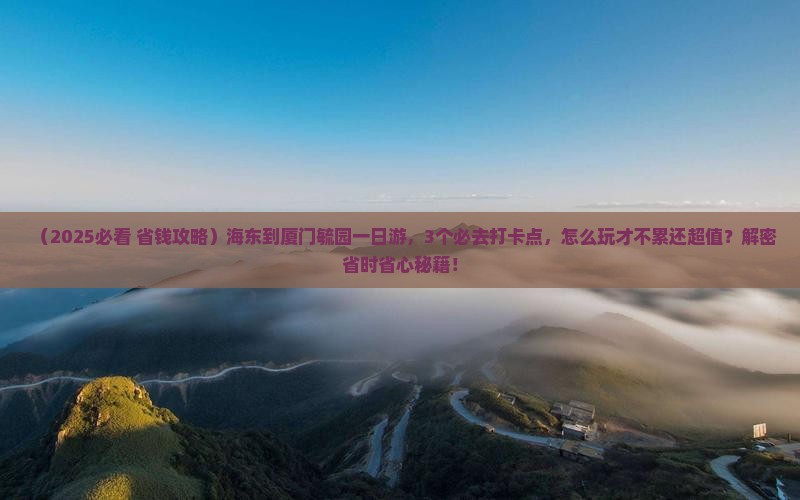 海东到厦门毓园一日