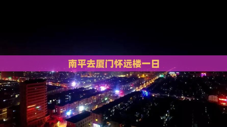 南平去厦门怀远楼一日