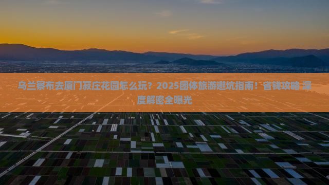 乌兰察布去厦门菽庄花园团体旅游