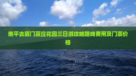 南平去厦门菽庄花园三日游