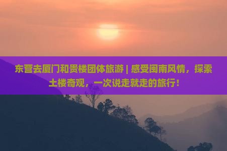 东营去厦门和贵楼团体旅游
