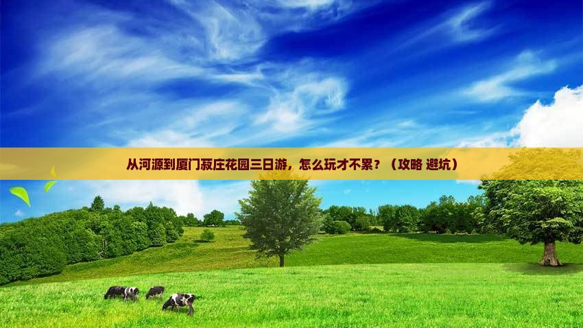 河源到厦门菽庄花园三日游