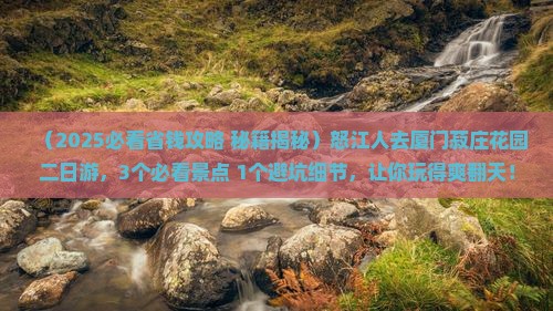 怒江去厦门菽庄花园二日游