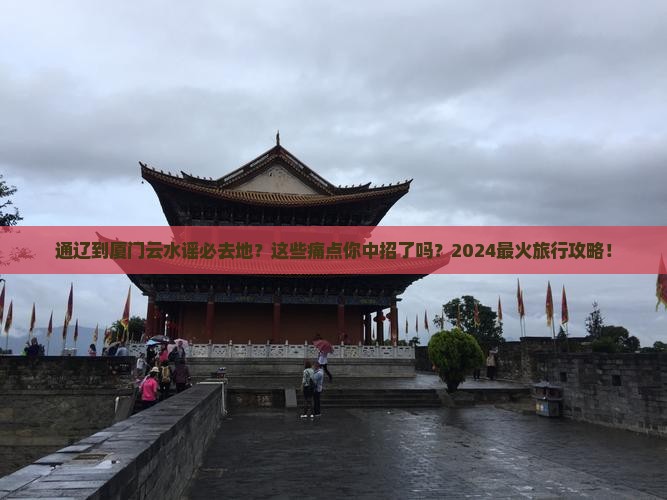 通辽到厦门云水谣必去地