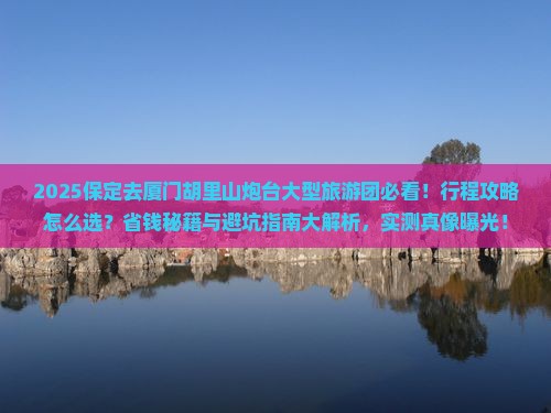保定去厦门胡里山炮台大型旅游团