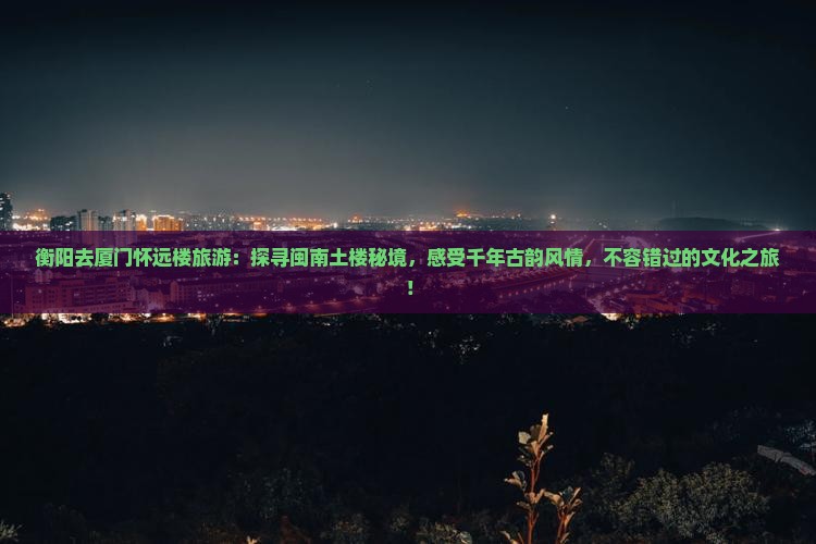 衡阳去厦门怀远楼旅游