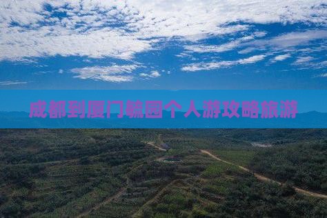 成都到厦门毓园个人游