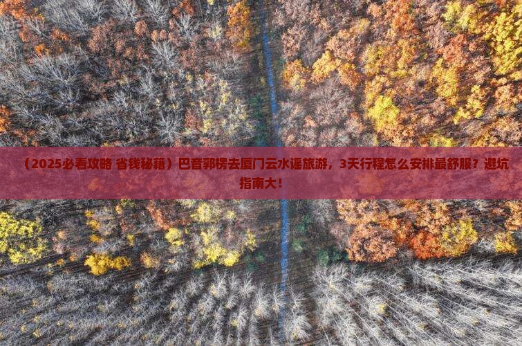 巴音郭楞去厦门云水谣旅游