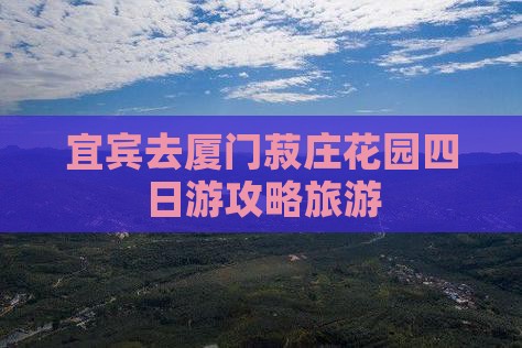宜宾去厦门菽庄花园四日游