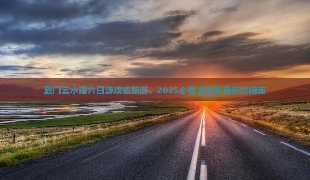 二月到厦门云水谣六日游