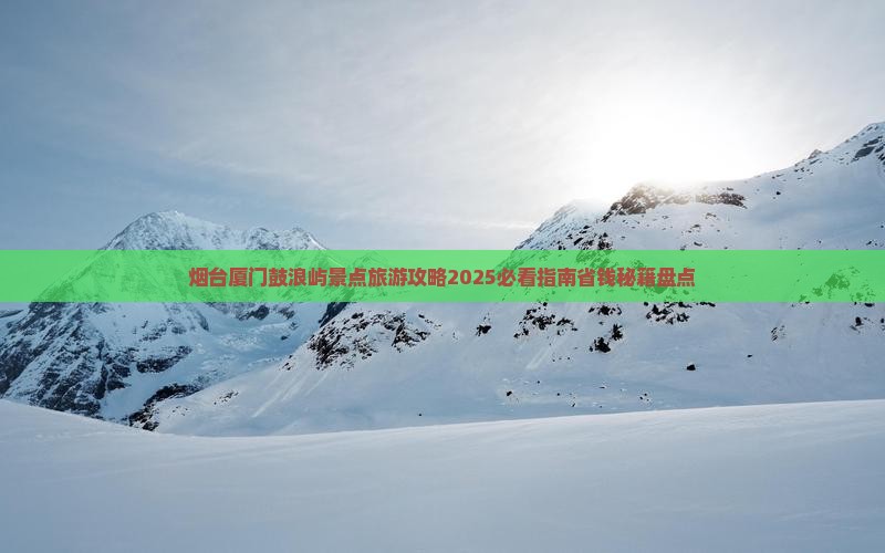 烟台去厦门鼓浪屿景点