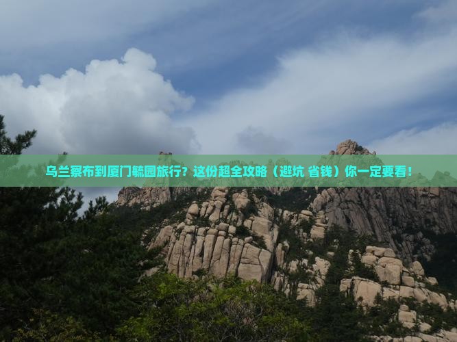 乌兰察布到厦门毓园大型旅游团