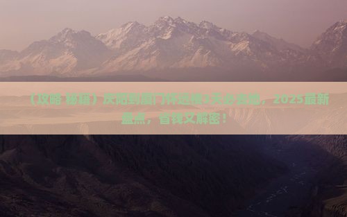 庆阳到厦门怀远楼必去地