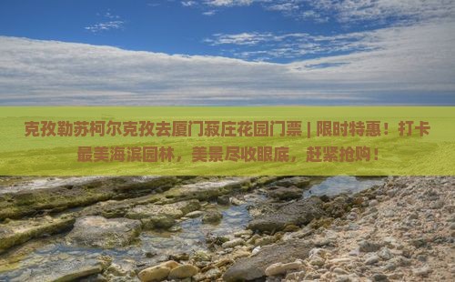克孜勒苏柯尔克孜去厦门菽庄花园门票