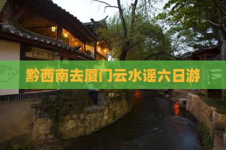 黔西南去厦门云水谣六日游