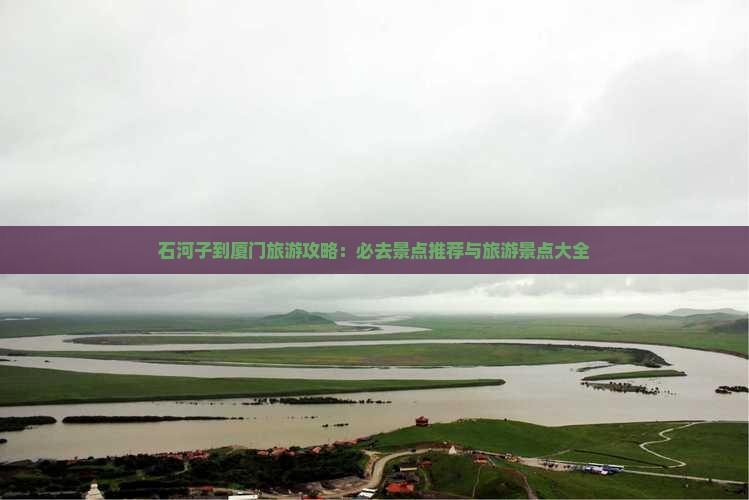 石河子到厦门必去地