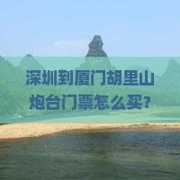 深圳到厦门胡里山炮台门票