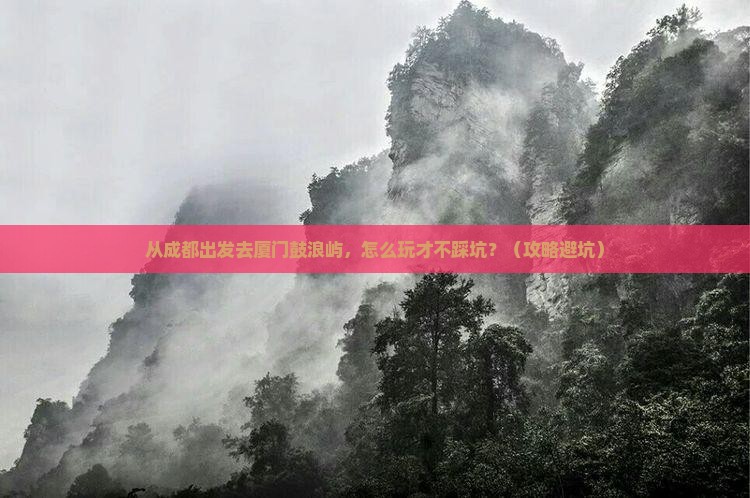 雅安到厦门鼓浪屿自由行
