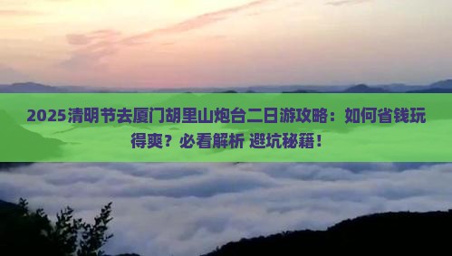 清明节去厦门胡里山炮台二日游