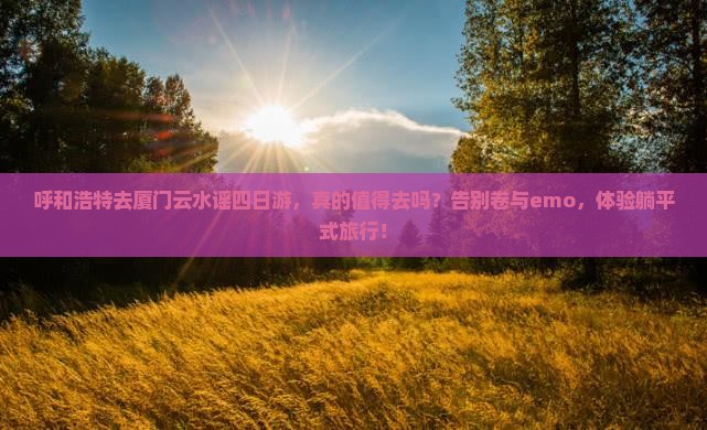 呼和浩特去厦门云水谣四日游